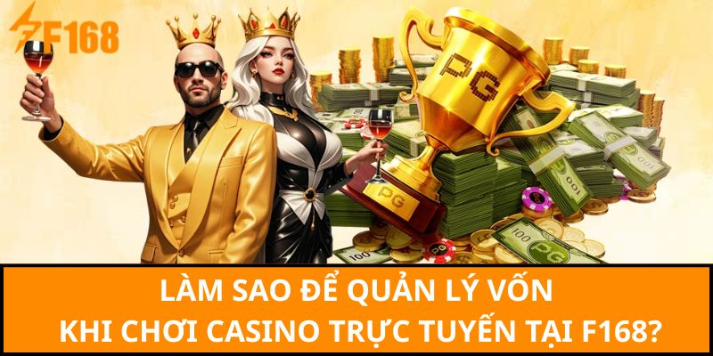 Làm sao để quản lý vốn khi chơi Casino trực tuyến tại F168?