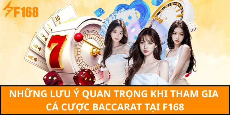 Những lưu ý quan trọng khi tham gia cá cược Baccarat tại F168
