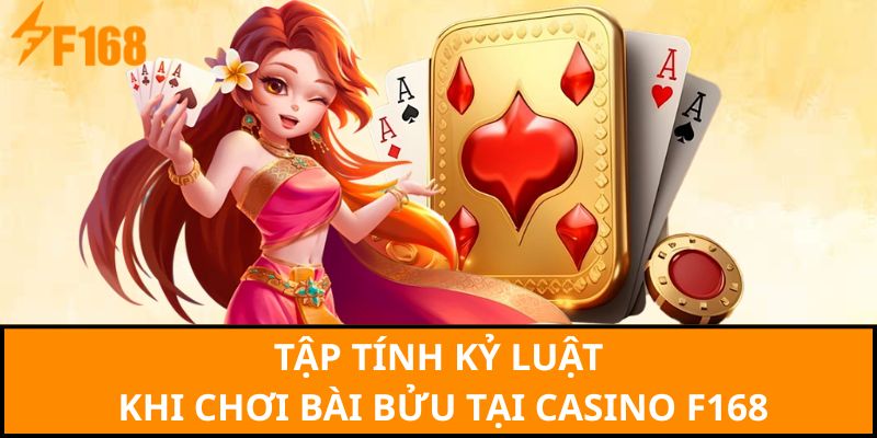 Tập tính kỷ luật khi chơi bài bửu tại casino F168